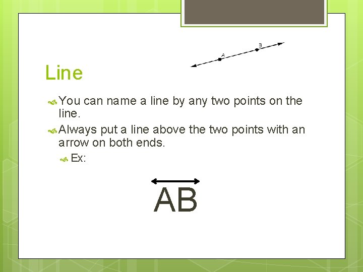 Line You can name a line by any two points on the line. Always