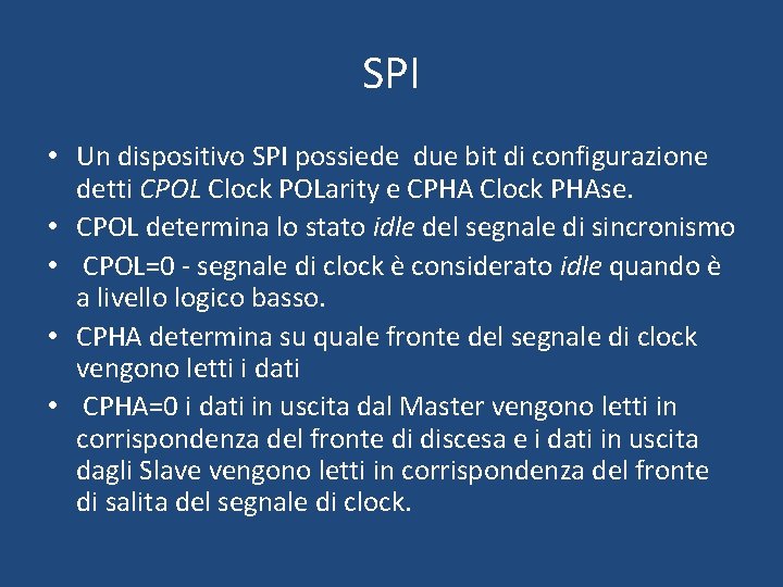 SPI • Un dispositivo SPI possiede due bit di configurazione detti CPOL Clock POLarity