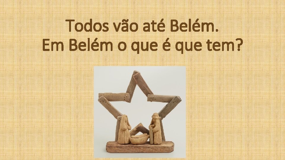 Todos vão até Belém. Em Belém o que é que tem? 