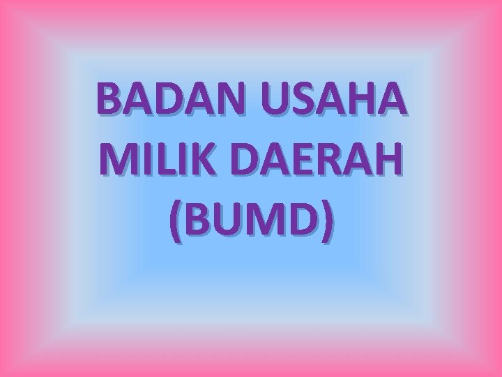 BADAN USAHA MILIK DAERAH (BUMD) 