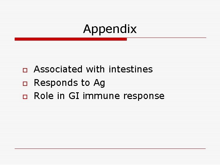 Appendix o o o Associated with intestines Responds to Ag Role in GI immune