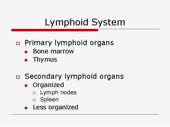 Lymphoid System o Primary lymphoid organs n n o Bone marrow Thymus Secondary lymphoid