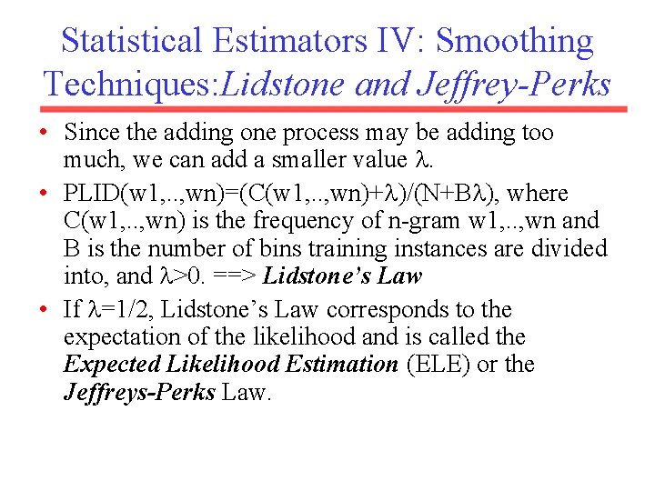 Statistical Estimators IV: Smoothing Techniques: Lidstone and Jeffrey-Perks • Since the adding one process