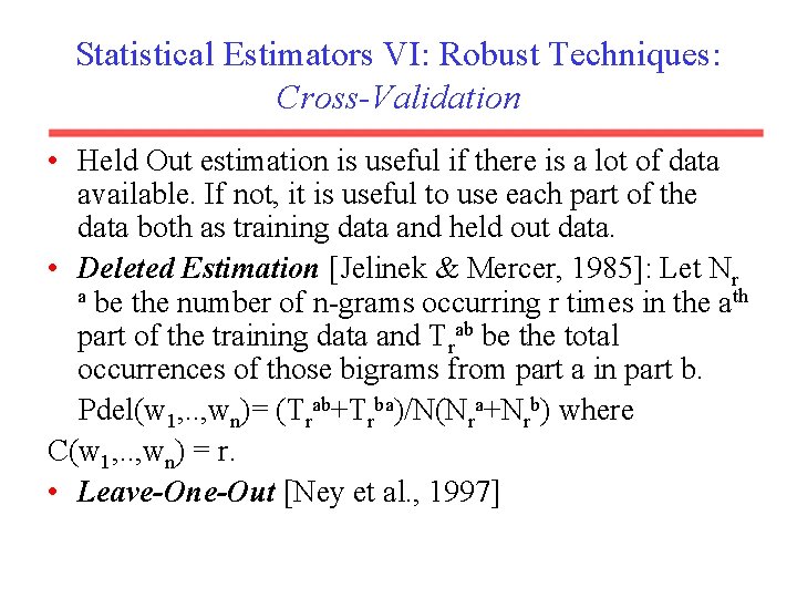 Statistical Estimators VI: Robust Techniques: Cross-Validation • Held Out estimation is useful if there