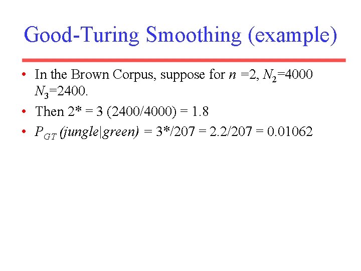 Good-Turing Smoothing (example) • In the Brown Corpus, suppose for n =2, N 2=4000