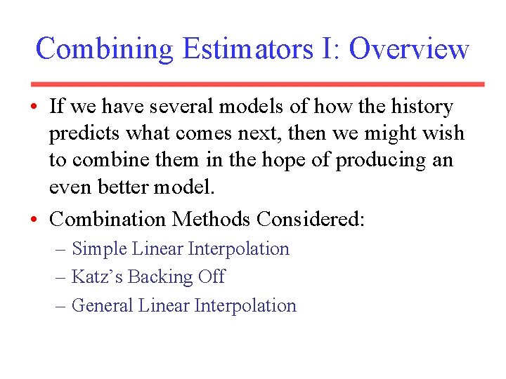 Combining Estimators I: Overview • If we have several models of how the history