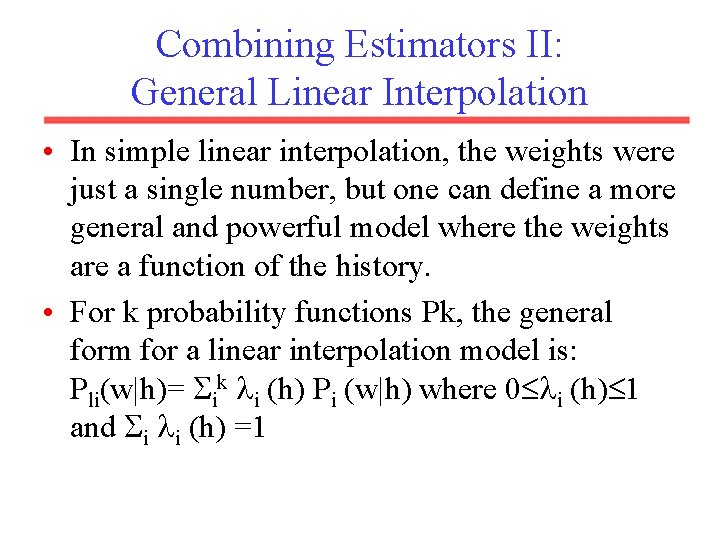 Combining Estimators II: General Linear Interpolation • In simple linear interpolation, the weights were