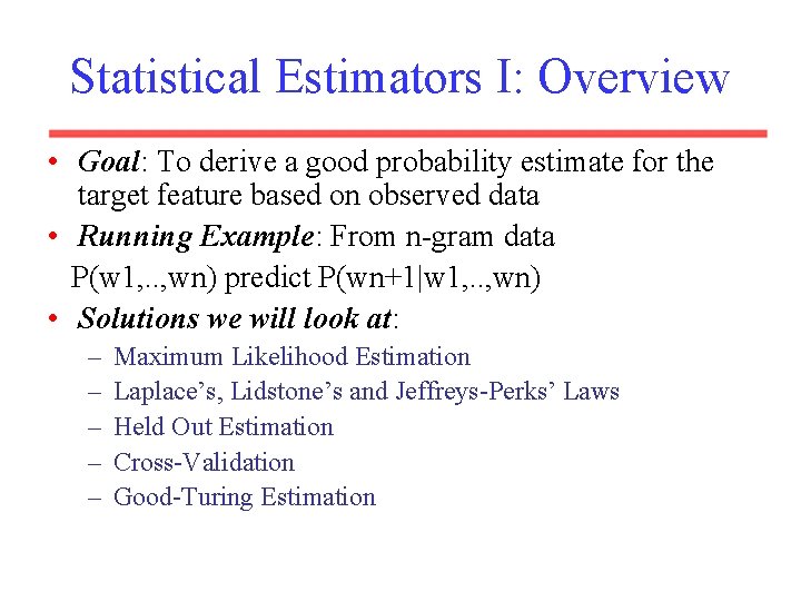 Statistical Estimators I: Overview • Goal: To derive a good probability estimate for the