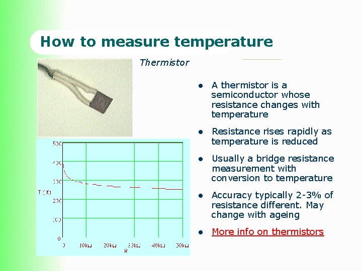 How to measure temperature Thermistor l A thermistor is a semiconductor whose resistance changes How to measure temperature Thermistor l A thermistor is a semiconductor whose resistance changes