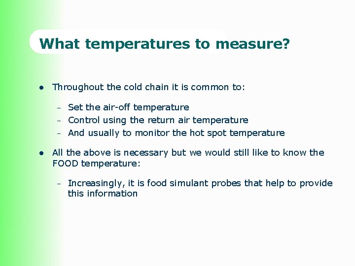 What temperatures to measure? l Throughout the cold chain it is common to: –