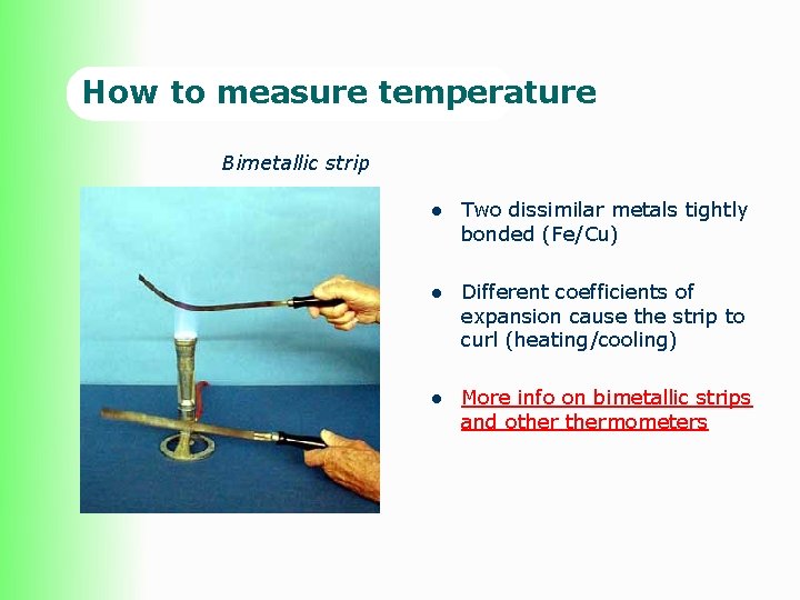 How to measure temperature Bimetallic strip l Two dissimilar metals tightly bonded (Fe/Cu) l How to measure temperature Bimetallic strip l Two dissimilar metals tightly bonded (Fe/Cu) l