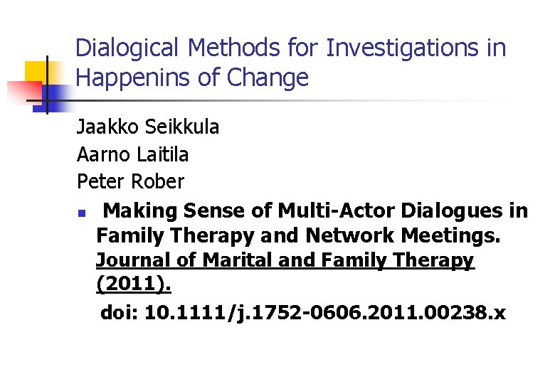 Dialogical Methods for Investigations in Happenins of Change Jaakko Seikkula Aarno Laitila Peter Rober