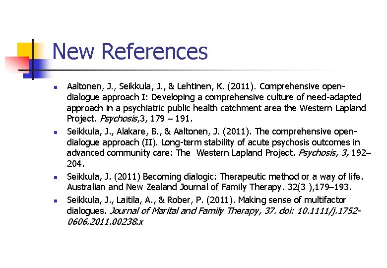 New References n n Aaltonen, J. , Seikkula, J. , & Lehtinen, K. (2011).