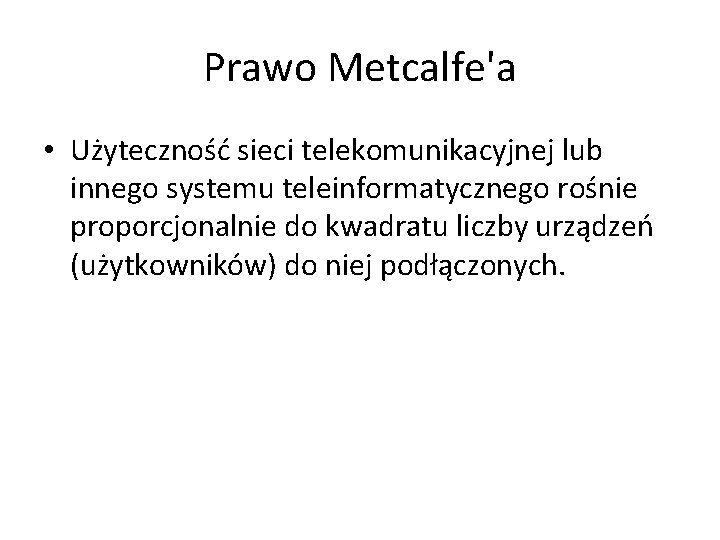 Prawo Metcalfe'a • Użyteczność sieci telekomunikacyjnej lub innego systemu teleinformatycznego rośnie proporcjonalnie do kwadratu Prawo Metcalfe'a • Użyteczność sieci telekomunikacyjnej lub innego systemu teleinformatycznego rośnie proporcjonalnie do kwadratu
