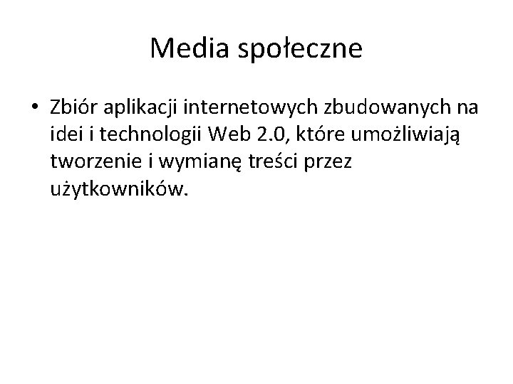 Media społeczne • Zbiór aplikacji internetowych zbudowanych na idei i technologii Web 2. 0,