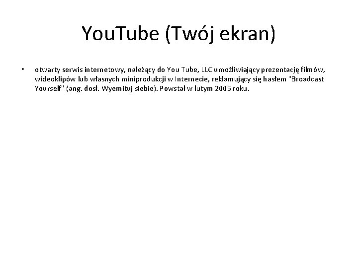 You. Tube (Twój ekran) • otwarty serwis internetowy, należący do You Tube, LLC umożliwiający