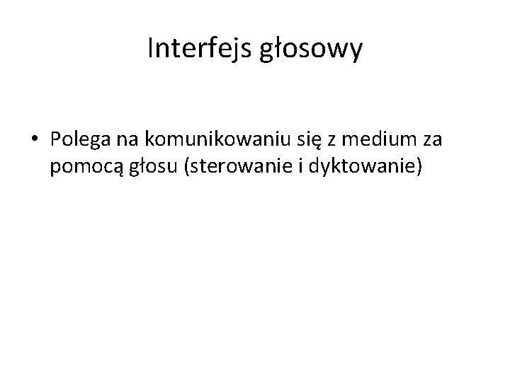 Interfejs głosowy • Polega na komunikowaniu się z medium za pomocą głosu (sterowanie i