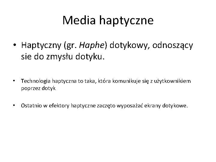 Media haptyczne • Haptyczny (gr. Haphe) dotykowy, odnoszący sie do zmysłu dotyku. • Technologia