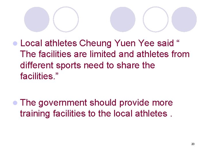 l Local athletes Cheung Yuen Yee said “ The facilities are limited and athletes