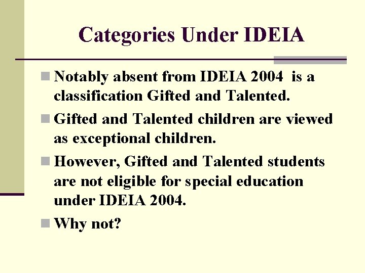Categories Under IDEIA n Notably absent from IDEIA 2004 is a classification Gifted and