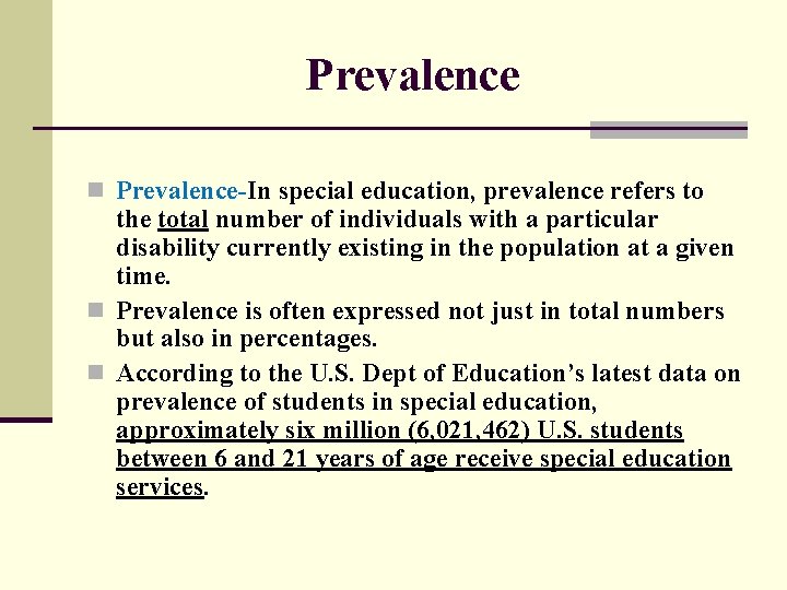 Prevalence n Prevalence-In special education, prevalence refers to the total number of individuals with