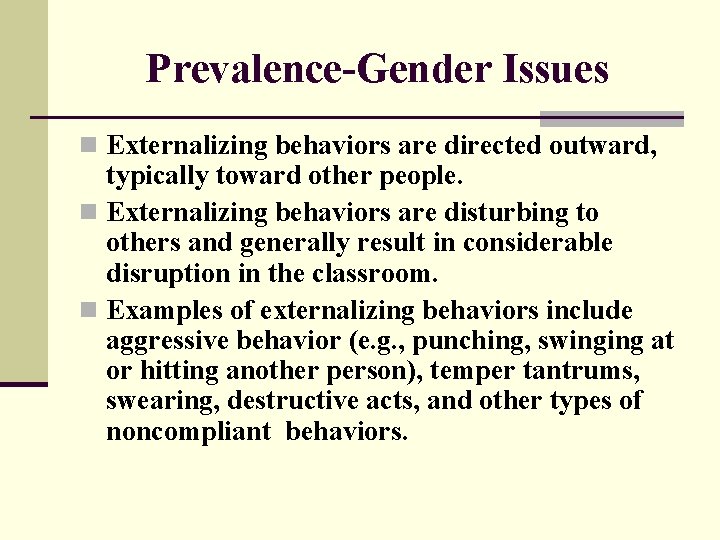 Prevalence-Gender Issues n Externalizing behaviors are directed outward, typically toward other people. n Externalizing