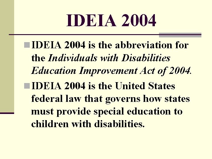IDEIA 2004 n IDEIA 2004 is the abbreviation for the Individuals with Disabilities Education