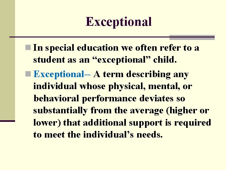 Exceptional n In special education we often refer to a student as an “exceptional”