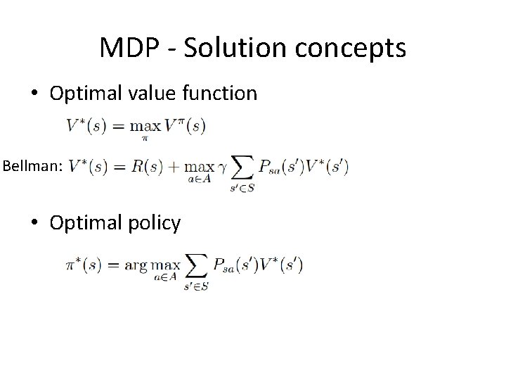 MDP - Solution concepts • Optimal value function Bellman: • Optimal policy 