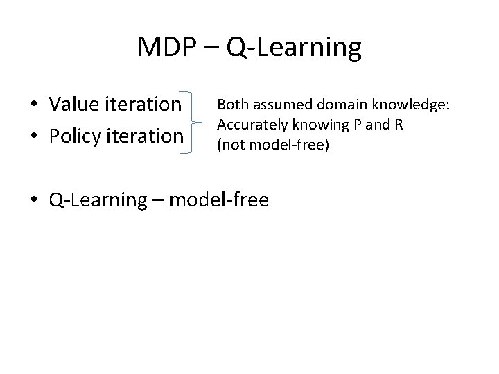 MDP – Q-Learning • Value iteration • Policy iteration Both assumed domain knowledge: Accurately