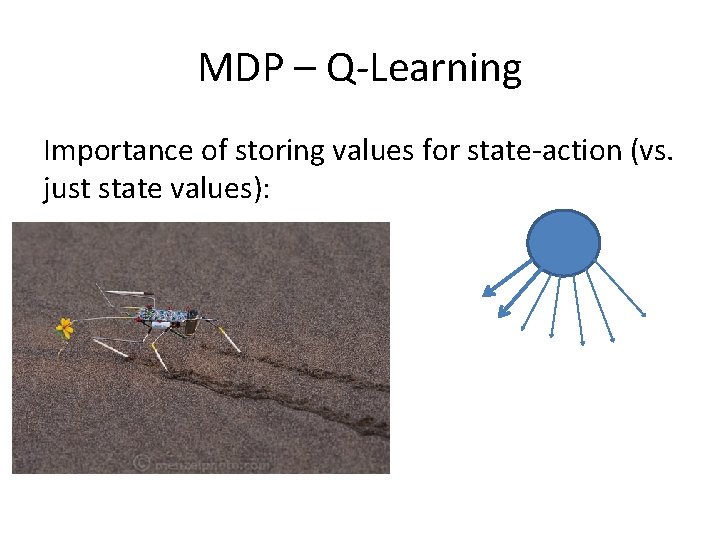 MDP – Q-Learning Importance of storing values for state-action (vs. just state values): 