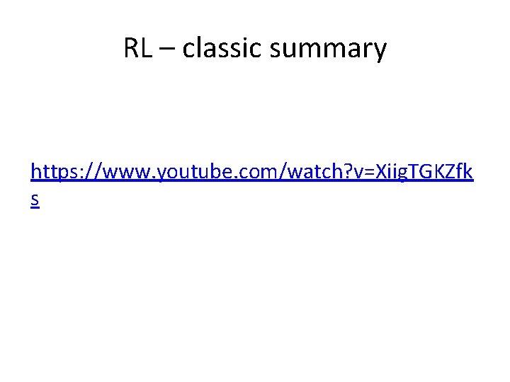 RL – classic summary https: //www. youtube. com/watch? v=Xiig. TGKZfk s 