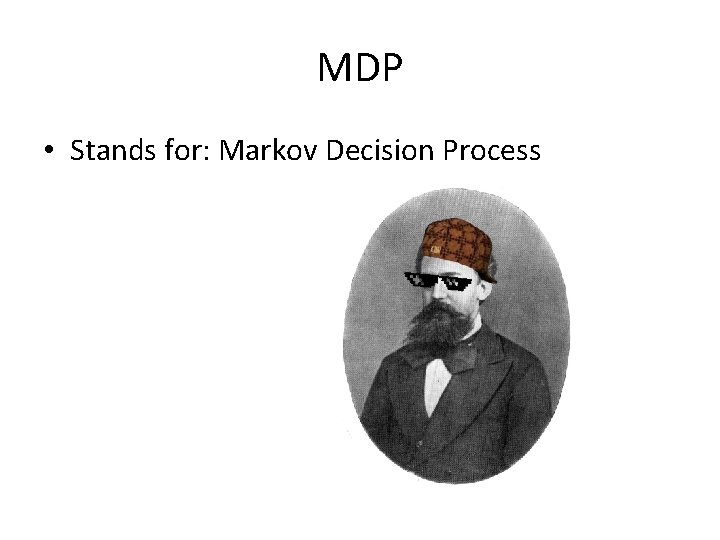 MDP • Stands for: Markov Decision Process 