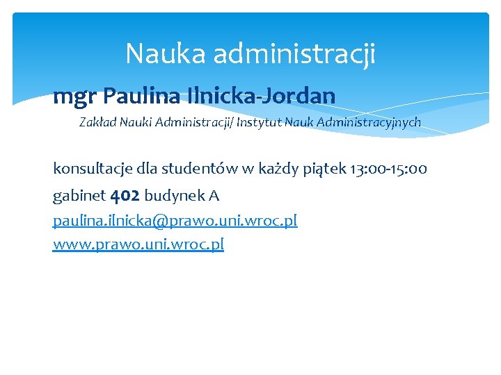 Nauka administracji mgr Paulina Ilnicka-Jordan Zakład Nauki Administracji/ Instytut Nauk Administracyjnych konsultacje dla studentów Nauka administracji mgr Paulina Ilnicka-Jordan Zakład Nauki Administracji/ Instytut Nauk Administracyjnych konsultacje dla studentów