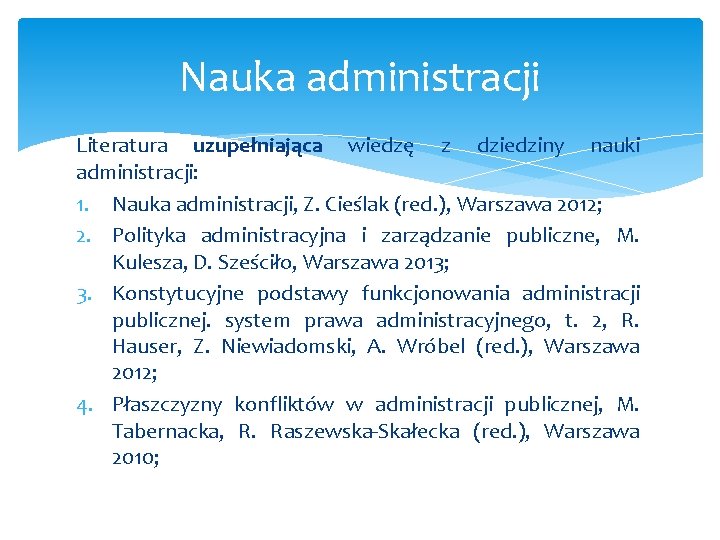 Nauka administracji Literatura uzupełniająca wiedzę z dziedziny nauki administracji: 1. Nauka administracji, Z. Cieślak