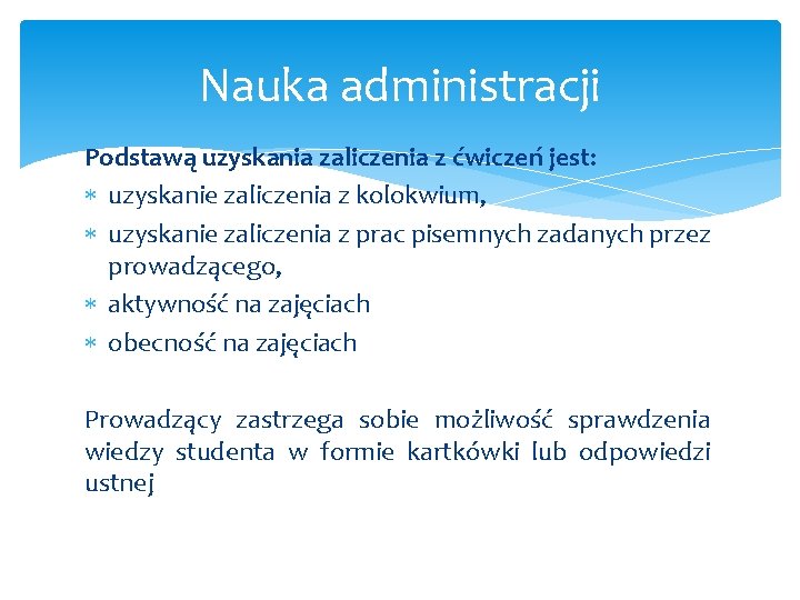 Nauka administracji Podstawą uzyskania zaliczenia z ćwiczeń jest: uzyskanie zaliczenia z kolokwium, uzyskanie zaliczenia