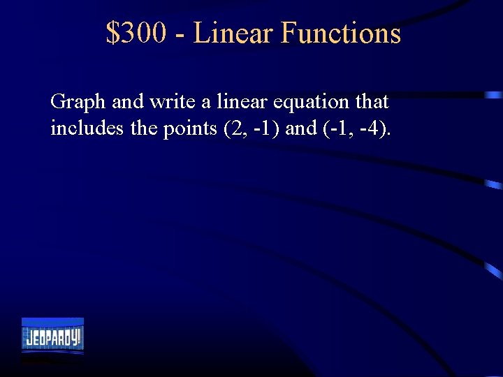 $300 - Linear Functions Graph and write a linear equation that includes the points