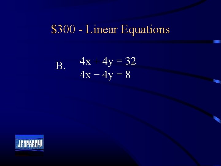 $300 - Linear Equations B. 4 x + 4 y = 32 4 x