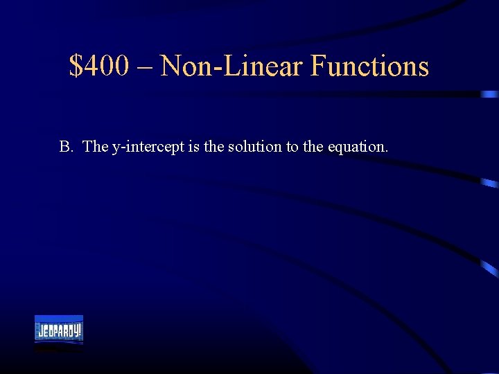 $400 – Non-Linear Functions B. The y-intercept is the solution to the equation. 