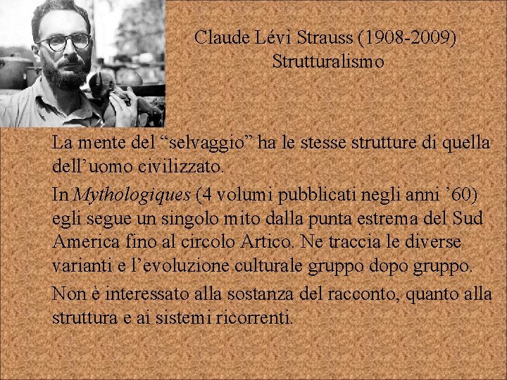 Claude Lévi Strauss (1908 -2009) Strutturalismo La mente del “selvaggio” ha le stesse strutture