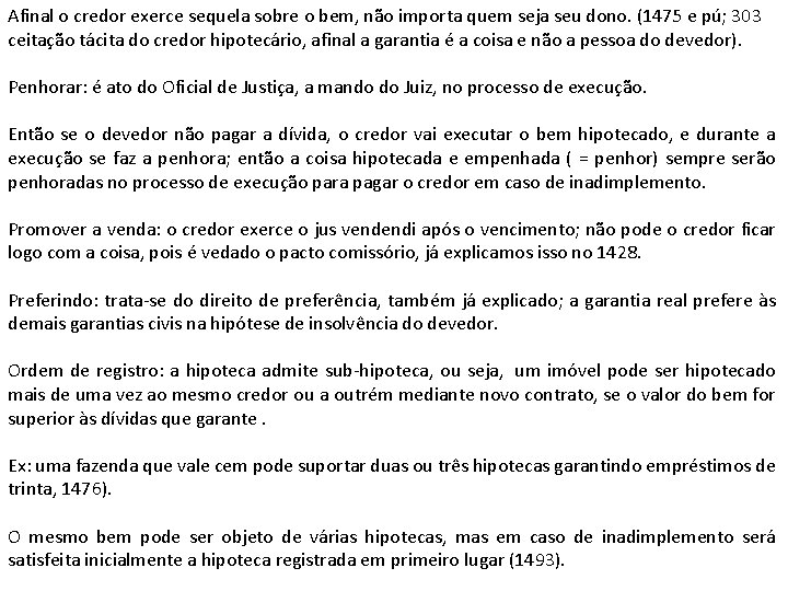 Afinal o credor exerce sequela sobre o bem, não importa quem seja seu dono.