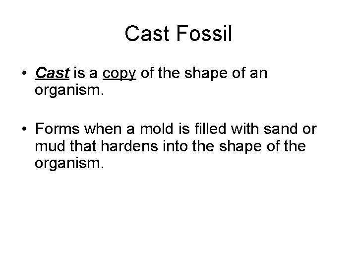 Cast Fossil • Cast is a copy of the shape of an organism. •