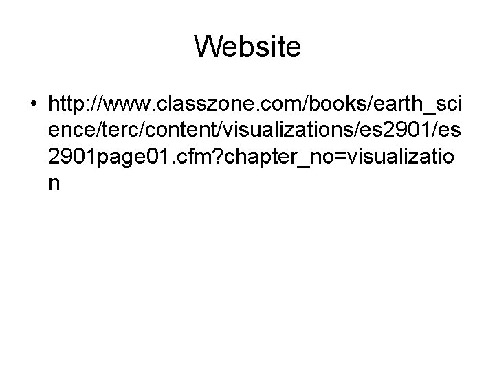 Website • http: //www. classzone. com/books/earth_sci ence/terc/content/visualizations/es 2901 page 01. cfm? chapter_no=visualizatio n 