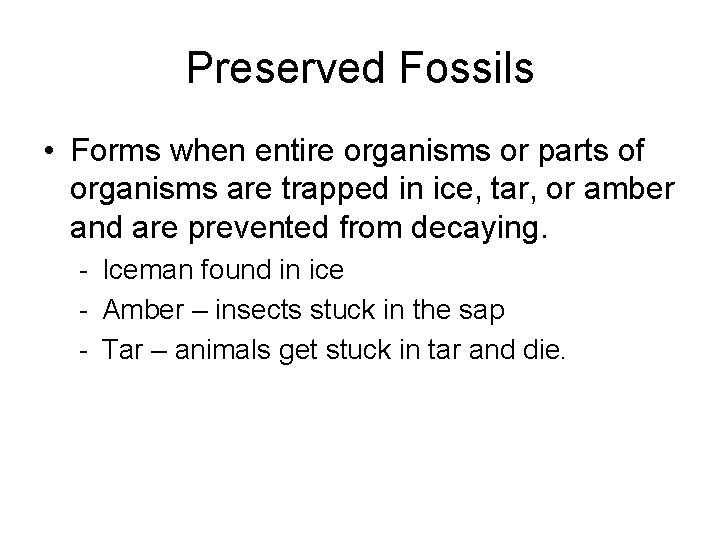 Preserved Fossils • Forms when entire organisms or parts of organisms are trapped in