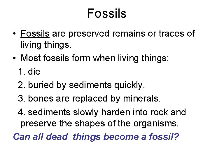 Fossils • Fossils are preserved remains or traces of living things. • Most fossils