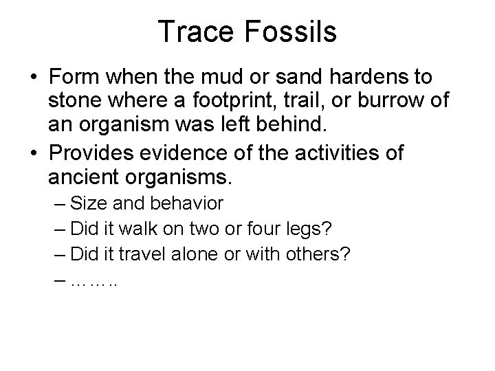 Trace Fossils • Form when the mud or sand hardens to stone where a