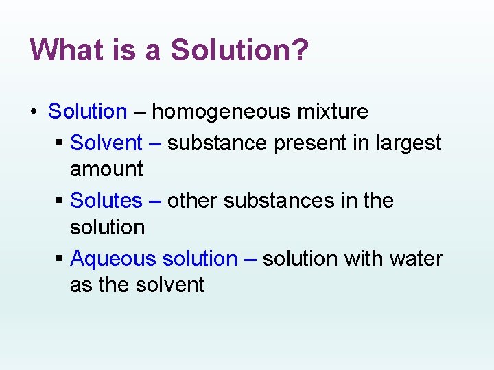 What is a Solution? • Solution – homogeneous mixture § Solvent – substance present