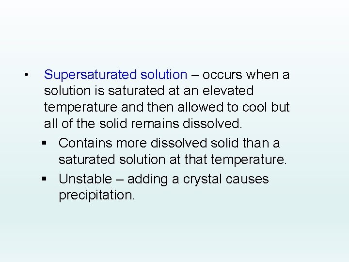  • Supersaturated solution – occurs when a solution is saturated at an elevated