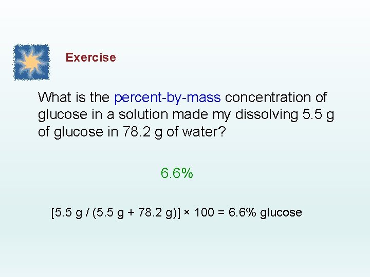 Exercise What is the percent-by-mass concentration of glucose in a solution made my dissolving