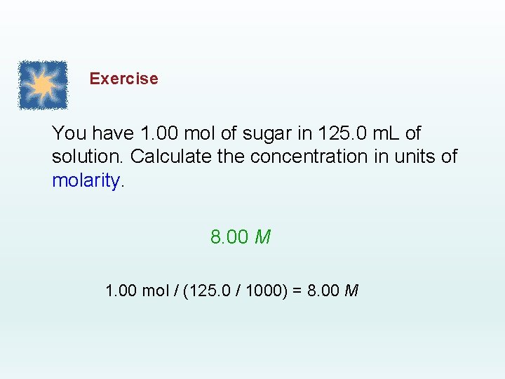 Exercise You have 1. 00 mol of sugar in 125. 0 m. L of